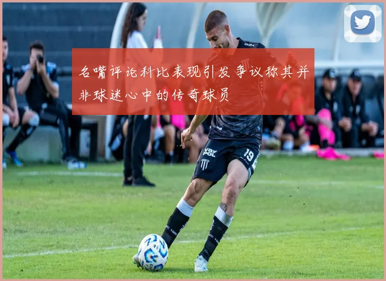 名嘴评论科比表现引发争议称其并非球迷心中的传奇球员