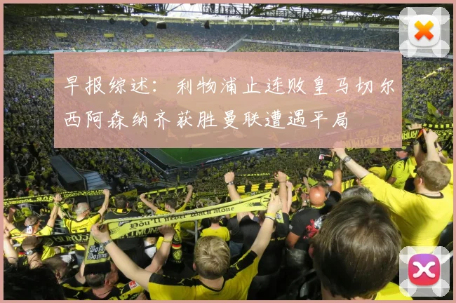 早报综述：利物浦止连败皇马切尔西阿森纳齐获胜曼联遭遇平局